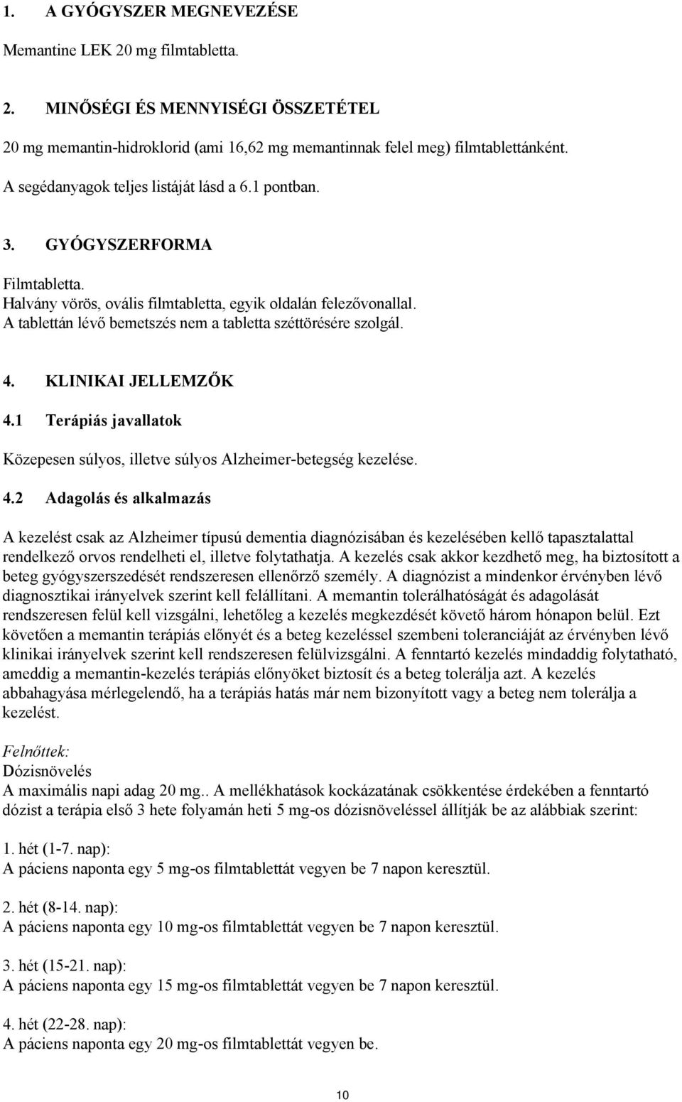 A tablettán lévő bemetszés nem a tabletta széttörésére szolgál. 4.