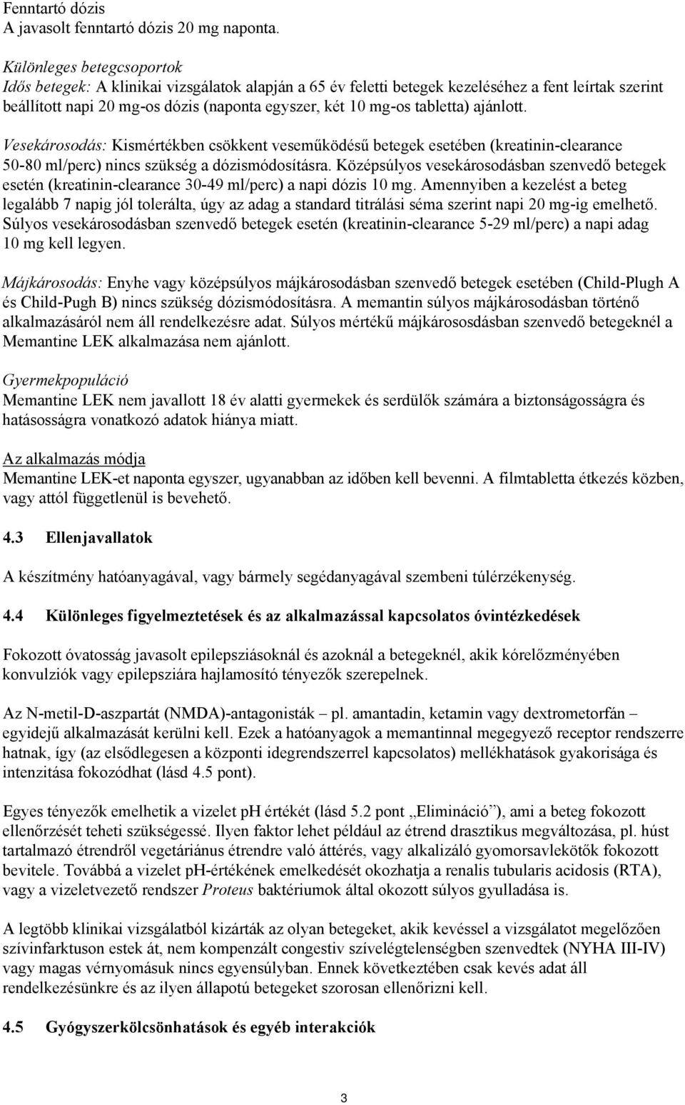 tabletta) ajánlott. Vesekárosodás: Kismértékben csökkent veseműködésű betegek esetében (kreatinin-clearance 50-80 ml/perc) nincs szükség a dózismódosításra.