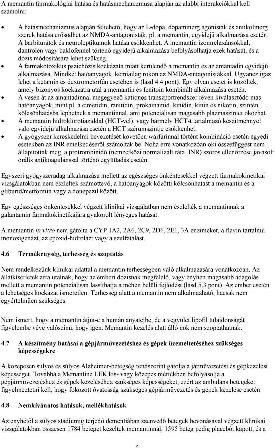 A memantin izomrelaxánsokkal, dantrolen vagy baklofénnel történő egyidejű alkalmazása befolyásolhatja ezek hatását, és a dózis módosítására lehet szükség.