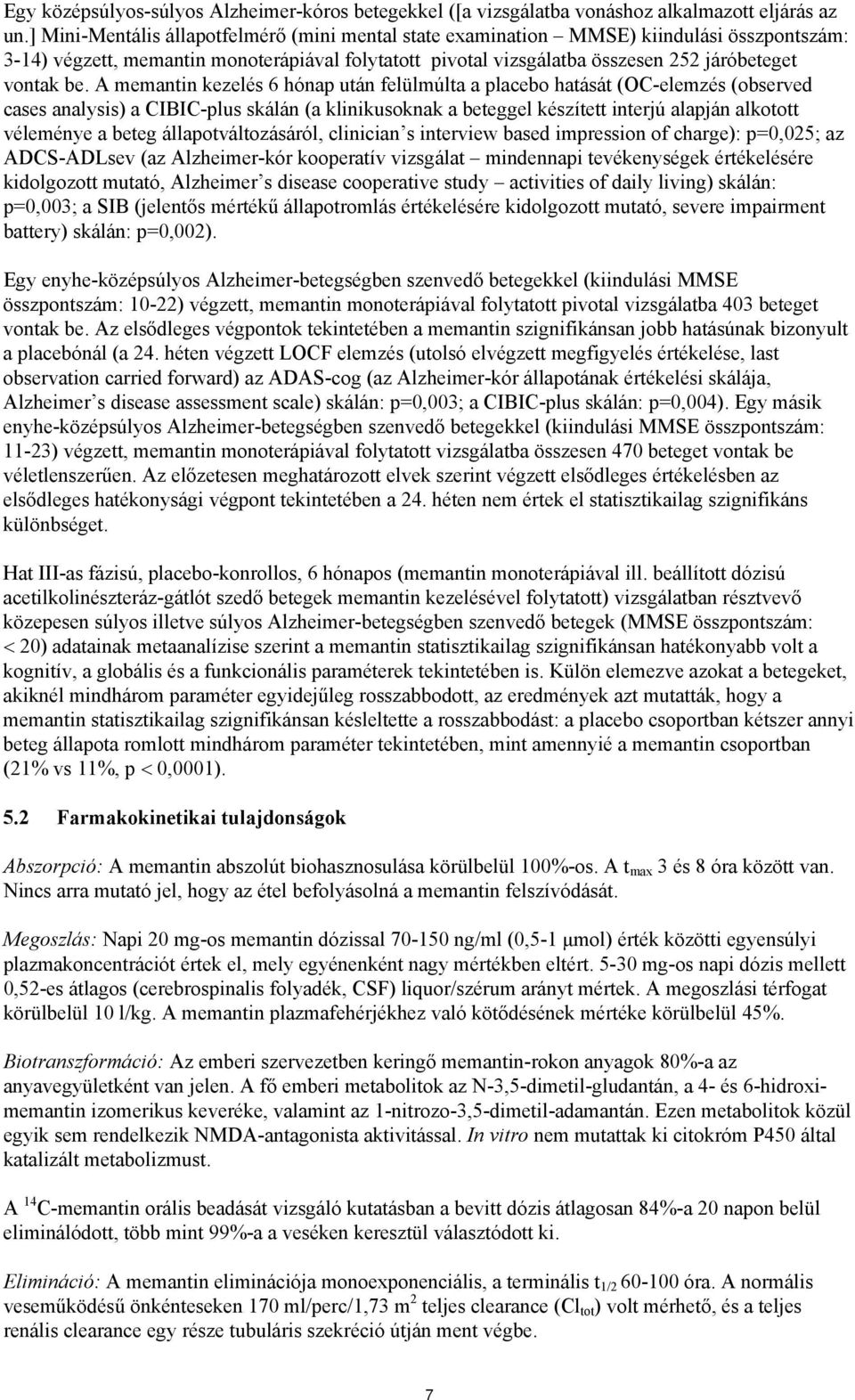 A memantin kezelés 6 hónap után felülmúlta a placebo hatását (OC-elemzés (observed cases analysis) a CIBIC-plus skálán (a klinikusoknak a beteggel készített interjú alapján alkotott véleménye a beteg