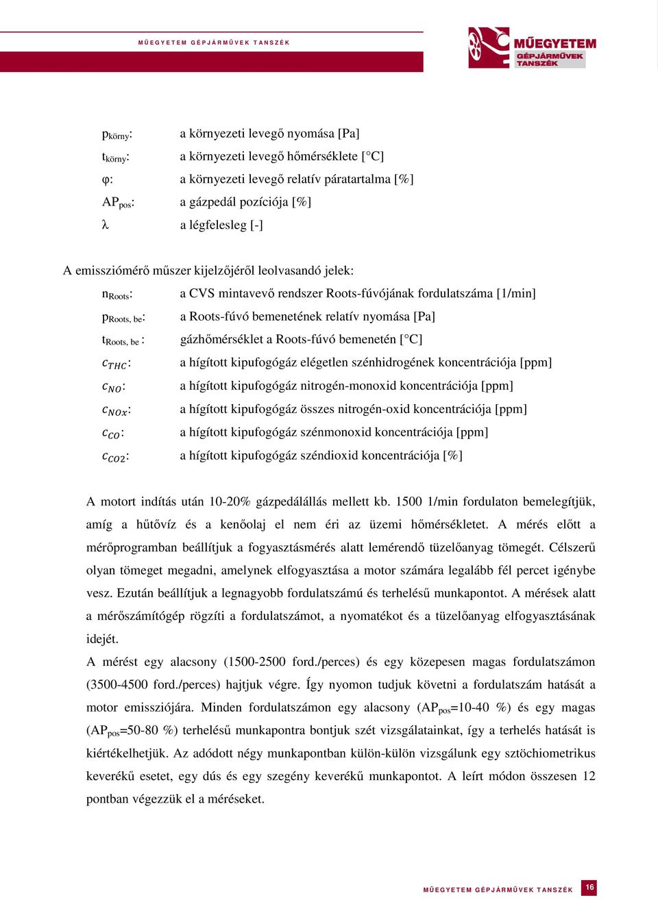 gázhőmérséklet a Roots-fúvó bemenetén [ C] : a hígított kipufogógáz elégetlen szénhidrogének koncentrációja [ppm] : a hígított kipufogógáz nitrogén-monoxid koncentrációja [ppm] : a hígított