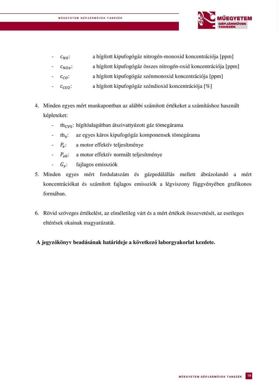 Minden egyes mért munkapontban az alábbi számított értékeket a számításhoz használt képleteket: - m 6EF: hígítóalagútban átszivattyúzott gáz tömegárama - m <: az egyes káros kipufogógáz komponensek