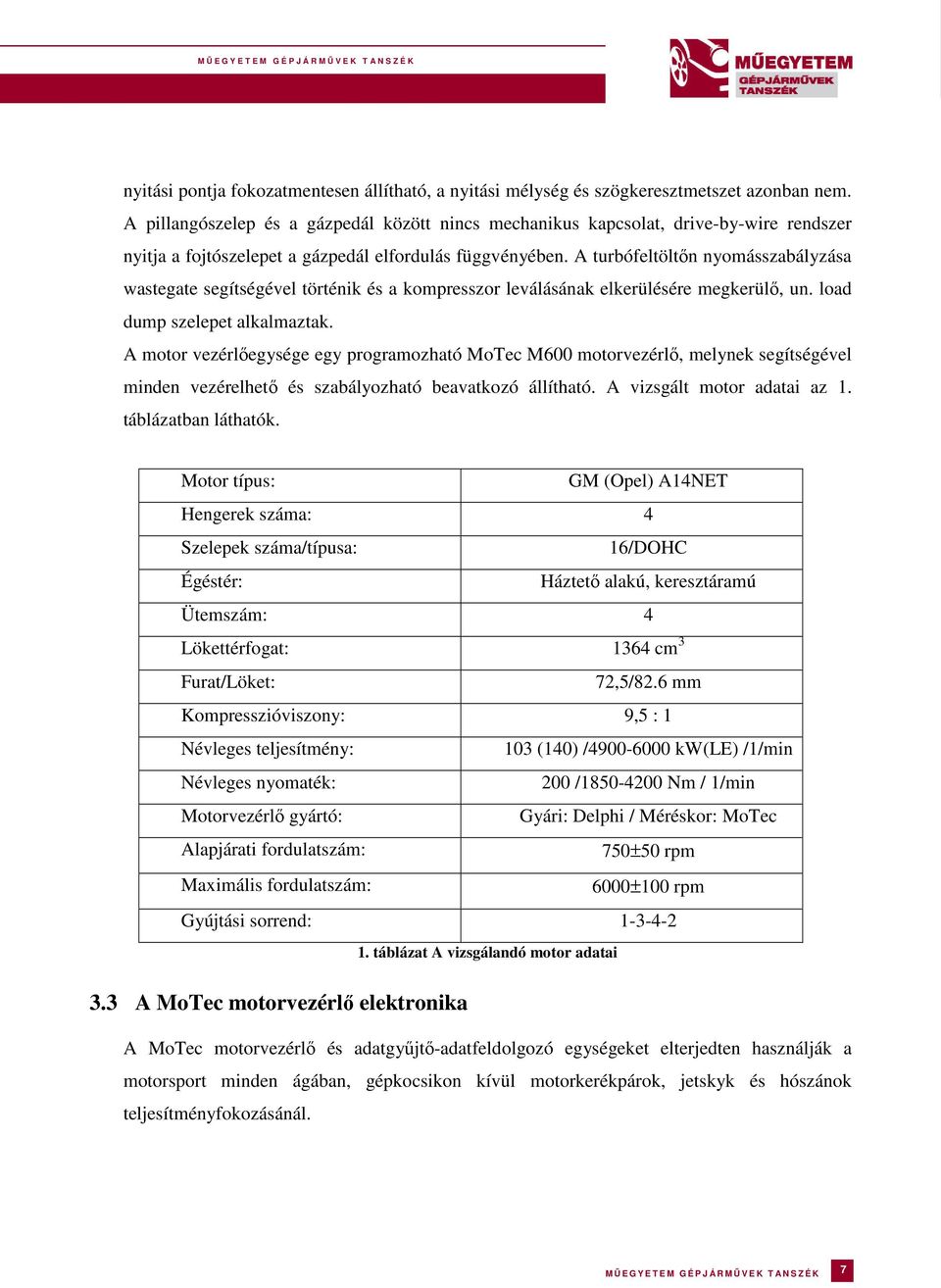 A turbófeltöltőn nyomásszabályzása wastegate segítségével történik és a kompresszor leválásának elkerülésére megkerülő, un. load dump szelepet alkalmaztak.