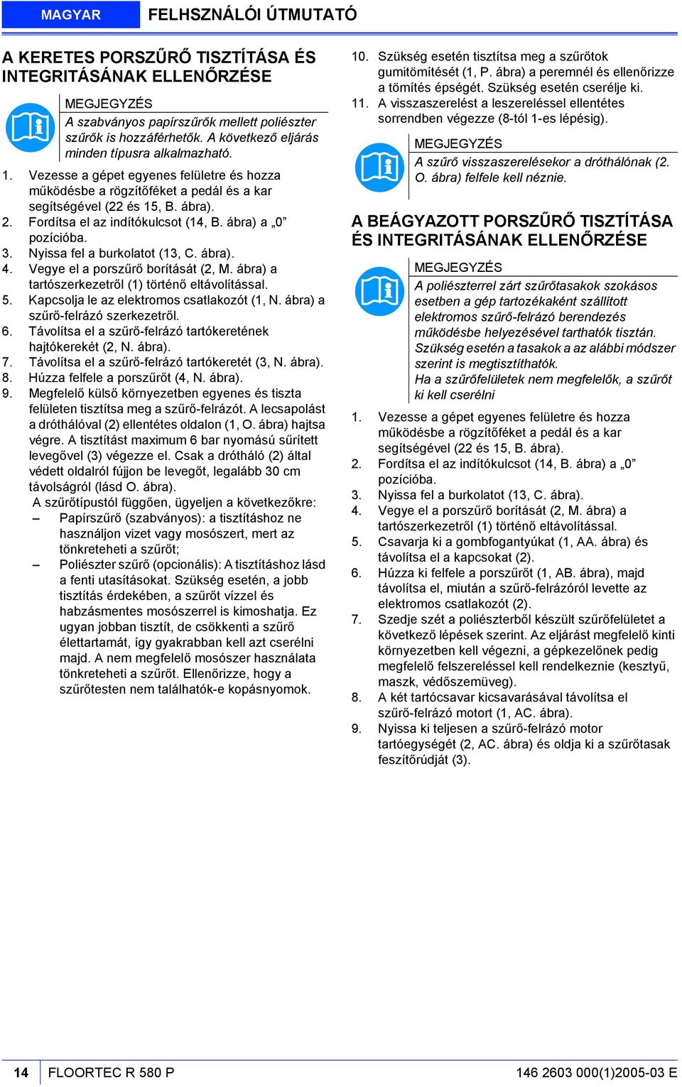 Fordítsa el az indítókulcsot (14, B. ábra) a 0 3. Nyissa fel a burkolatot (13, C. ábra). 4. Vegye el a porszűrő borítását (2, M. ábra) a tartószerkezetről (1) történő eltávolítással. 5.