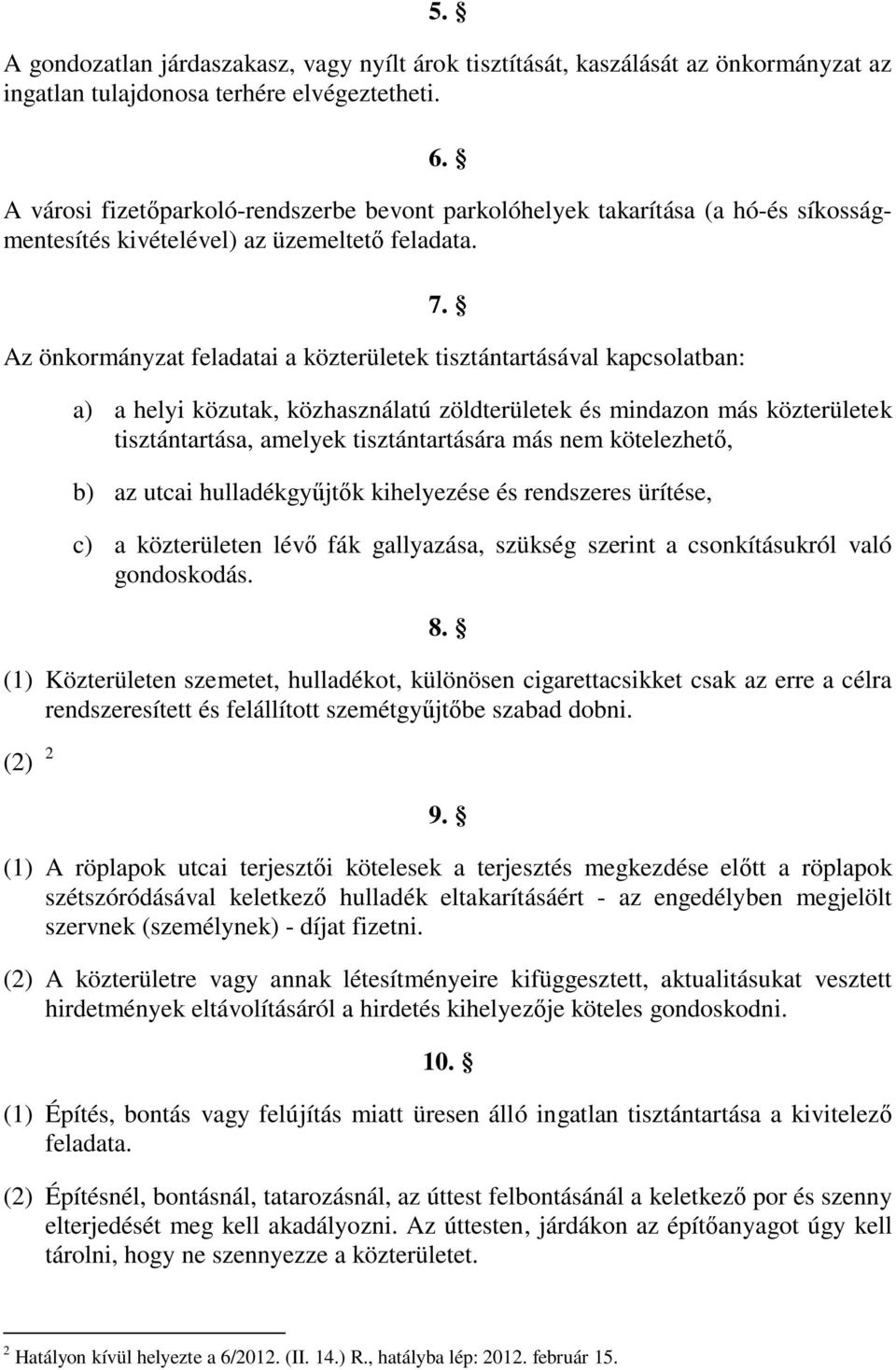 Az önkormányzat feladatai a közterületek tisztántartásával kapcsolatban: a) a helyi közutak, közhasználatú zöldterületek és mindazon más közterületek tisztántartása, amelyek tisztántartására más nem