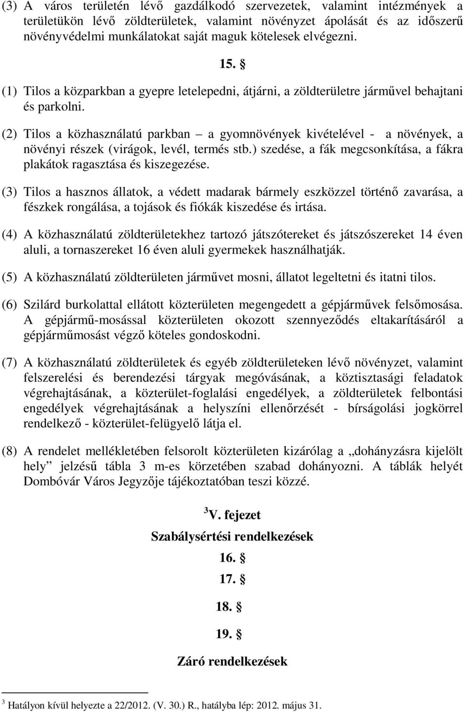 (2) Tilos a közhasználatú parkban a gyomnövények kivételével - a növények, a növényi részek (virágok, levél, termés stb.) szedése, a fák megcsonkítása, a fákra plakátok ragasztása és kiszegezése.