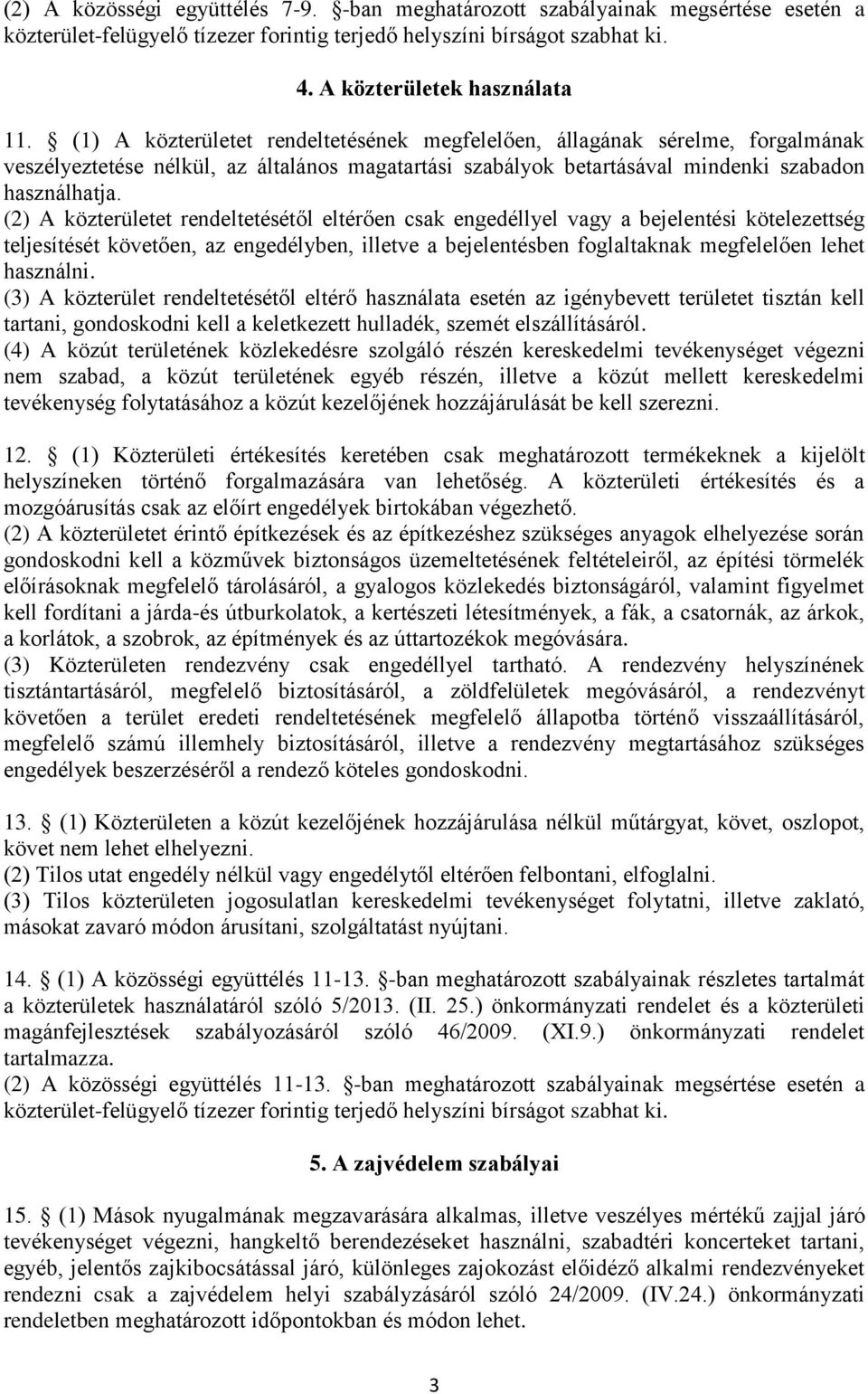 (2) A közterületet rendeltetésétől eltérően csak engedéllyel vagy a bejelentési kötelezettség teljesítését követően, az engedélyben, illetve a bejelentésben foglaltaknak megfelelően lehet használni.