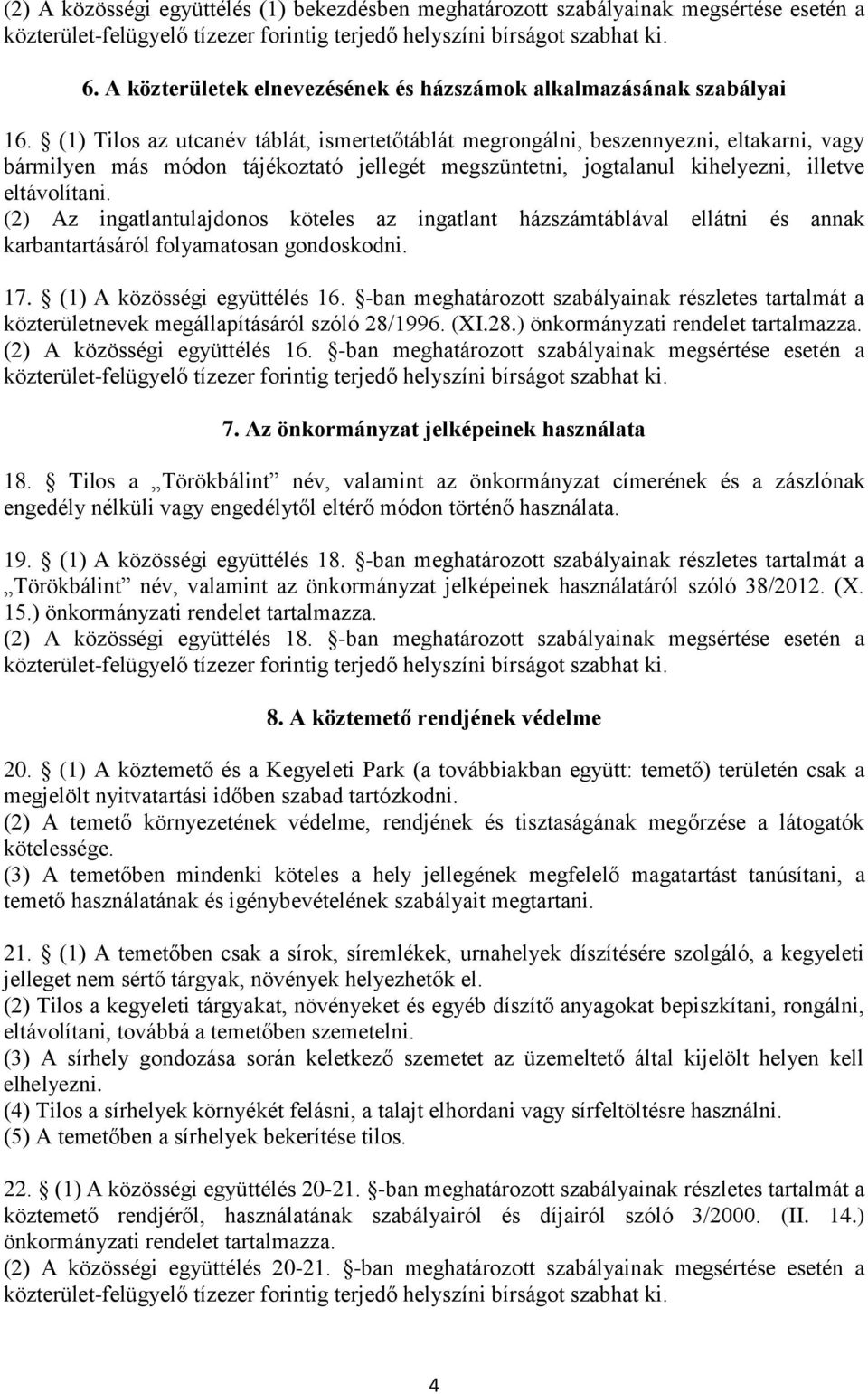 (2) Az ingatlantulajdonos köteles az ingatlant házszámtáblával ellátni és annak karbantartásáról folyamatosan gondoskodni. 17. (1) A közösségi együttélés 16.