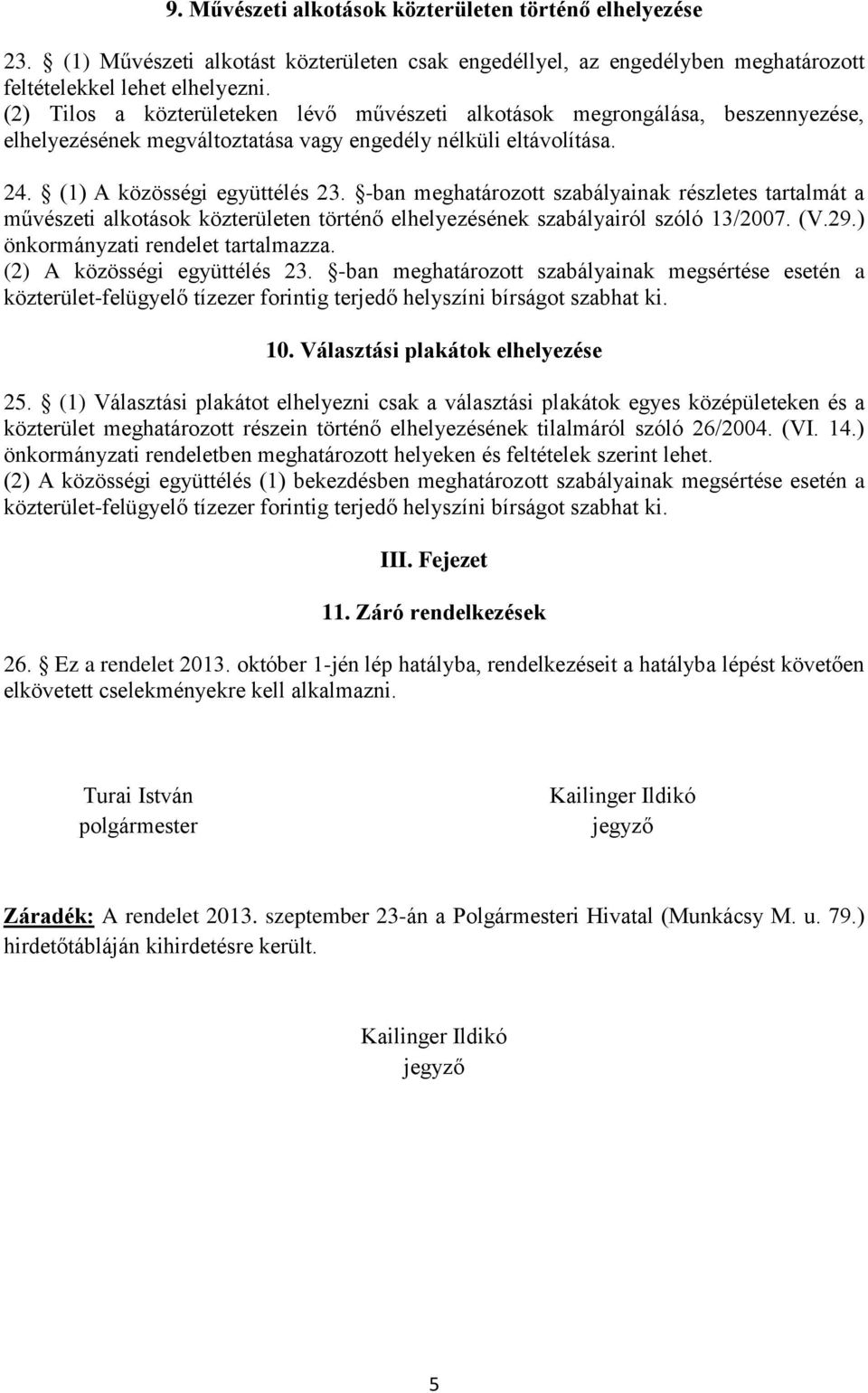 -ban meghatározott szabályainak részletes tartalmát a művészeti alkotások közterületen történő elhelyezésének szabályairól szóló 13/2007. (V.29.) önkormányzati rendelet tartalmazza.