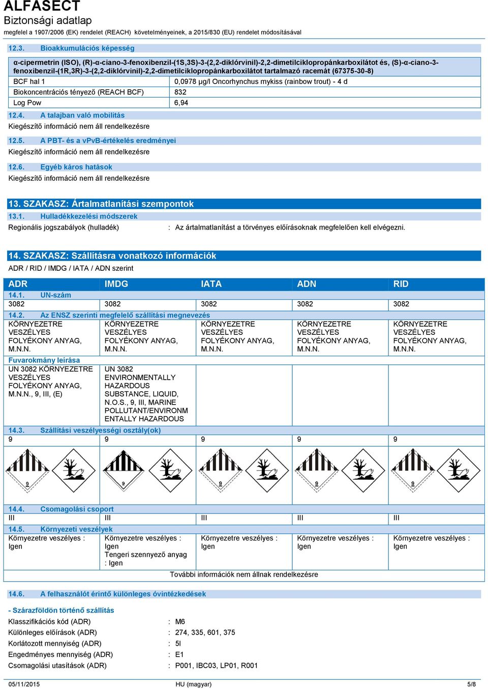 (REACH BCF) 832 Log Pow 6,94 12.4. A talajban való mobilitás 12.5. A PBT- és a vpvb-értékelés eredményei 12.6. Egyéb káros hatások 13. SZAKASZ: Ártalmatlanítási szempontok 13.1. Hulladékkezelési módszerek Regionális jogszabályok (hulladék) : Az ártalmatlanítást a törvényes előírásoknak megfelelően kell elvégezni.