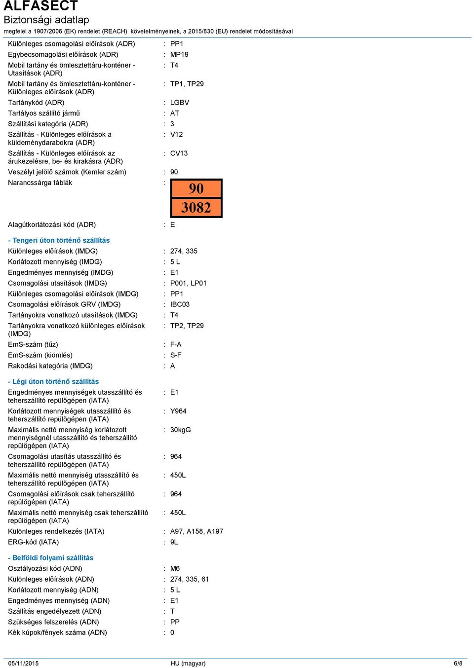 előírások az árukezelésre, be- és kirakásra (ADR) : V12 : CV13 Veszélyt jelölő számok (Kemler szám) : 90 Narancssárga táblák : Alagútkorlátozási kód (ADR) : E - Tengeri úton történő szállítás