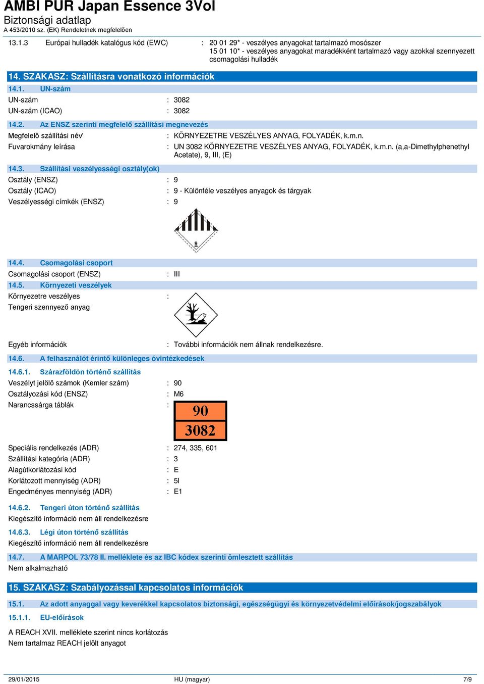 82 UN-szám (ICAO) : 3082 14.2. Az ENSZ szerinti megfelelő szállítási megnevezés Megfelel szállítási név' Fuvarokmány leírása 14.3. Szállítási veszélyességi osztály(ok) Osztály (ENSZ) : 9 Osztály (ICAO) Veszélyességi címkék (ENSZ) : 9 : KÖRNYEZETRE VESZÉLYES ANYAG, FOLYADÉK, k.