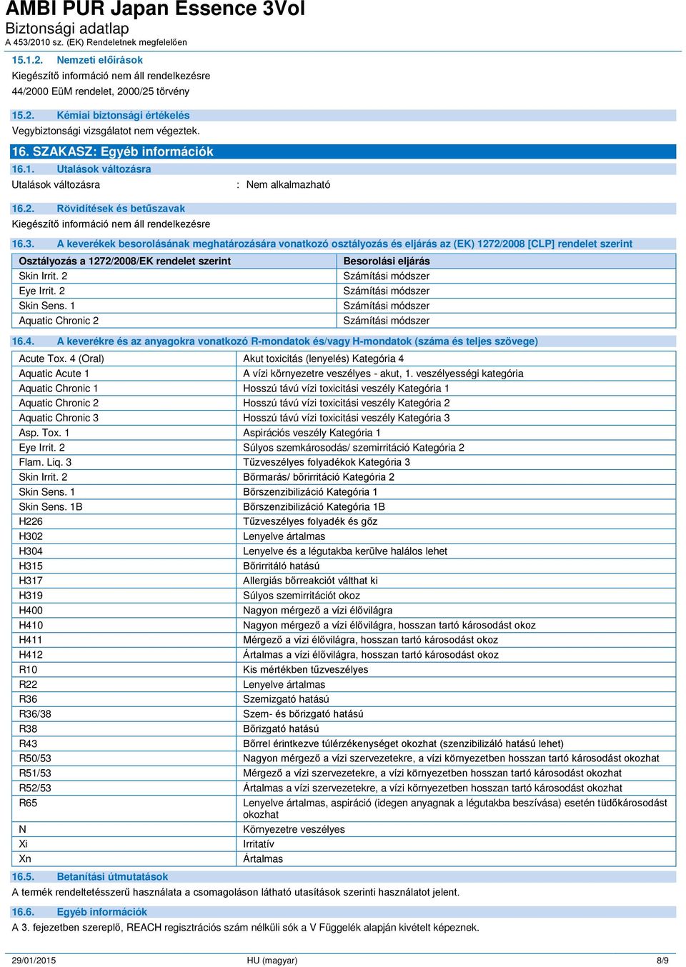 A keverékek besorolásának meghatározására vonatkozó osztályozás és eljárás az (EK) 1272/2008 [CLP] rendelet szerint Osztályozás a 1272/2008/EK rendelet szerint Skin Irrit. 2 Eye Irrit. 2 Skin Sens.