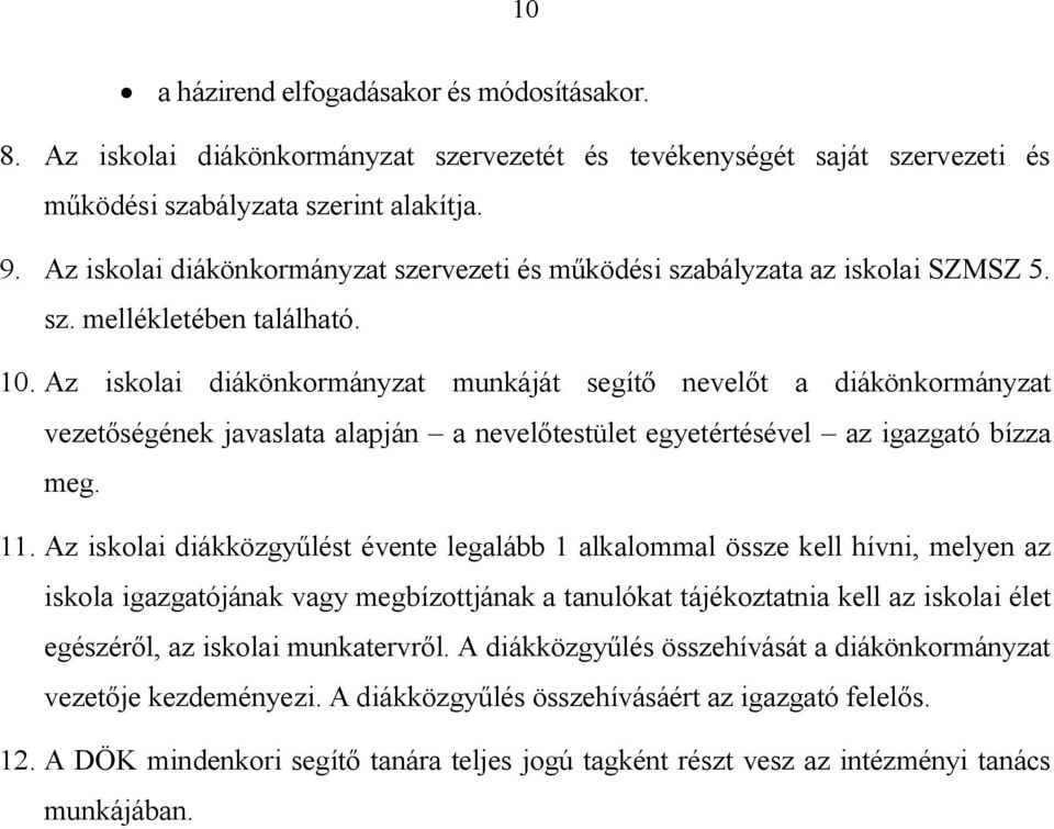 Az iskolai diákönkormányzat munkáját segítő nevelőt a diákönkormányzat vezetőségének javaslata alapján a nevelőtestület egyetértésével az igazgató bízza meg. 11.