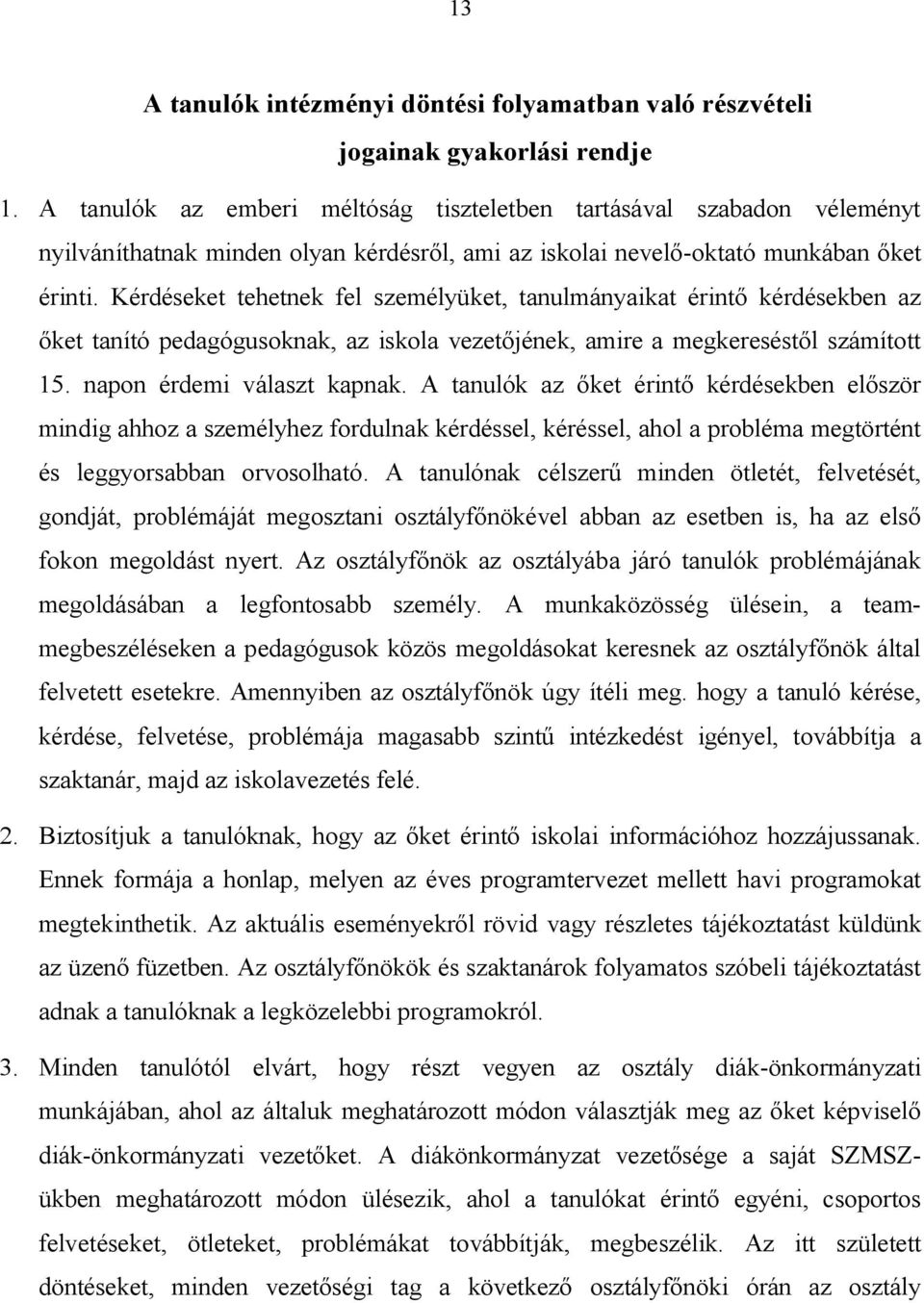 Kérdéseket tehetnek fel személyüket, tanulmányaikat érintő kérdésekben az őket tanító pedagógusoknak, az iskola vezetőjének, amire a megkereséstől számított 15. napon érdemi választ kapnak.