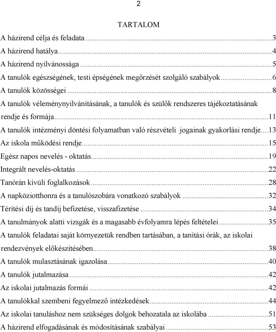 .. 13 Az iskola működési rendje... 15 Egész napos nevelés - oktatás... 19 Integrált nevelés-oktatás... 22 Tanórán kívüli foglalkozások... 28 A napköziotthonra és a tanulószobára vonatkozó szabályok.