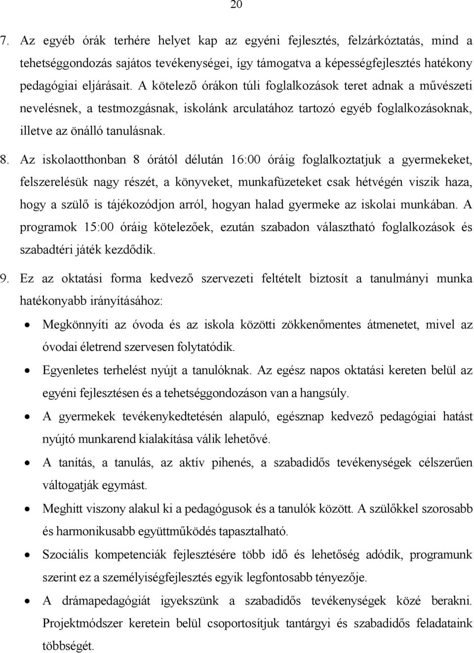 Az iskolaotthonban 8 órától délután 16:00 óráig foglalkoztatjuk a gyermekeket, felszerelésük nagy részét, a könyveket, munkafüzeteket csak hétvégén viszik haza, hogy a szülő is tájékozódjon arról,