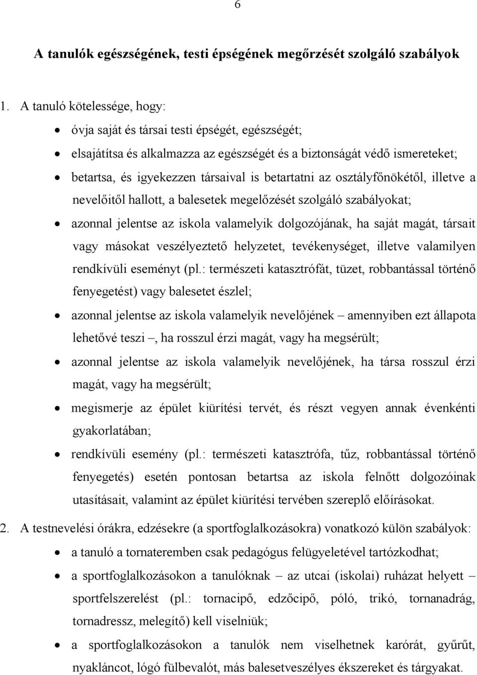 az osztályfőnökétől, illetve a nevelőitől hallott, a balesetek megelőzését szolgáló szabályokat; azonnal jelentse az iskola valamelyik dolgozójának, ha saját magát, társait vagy másokat veszélyeztető