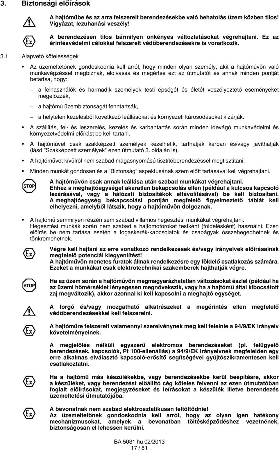 Az üzemeltetőnek gondoskodnia kell arról, hogy minden olyan személy, akit a hajtóművön való munkavégzéssel megbíznak, elolvassa és megértse ezt az útmutatót és annak minden pontját betartsa, hogy: a