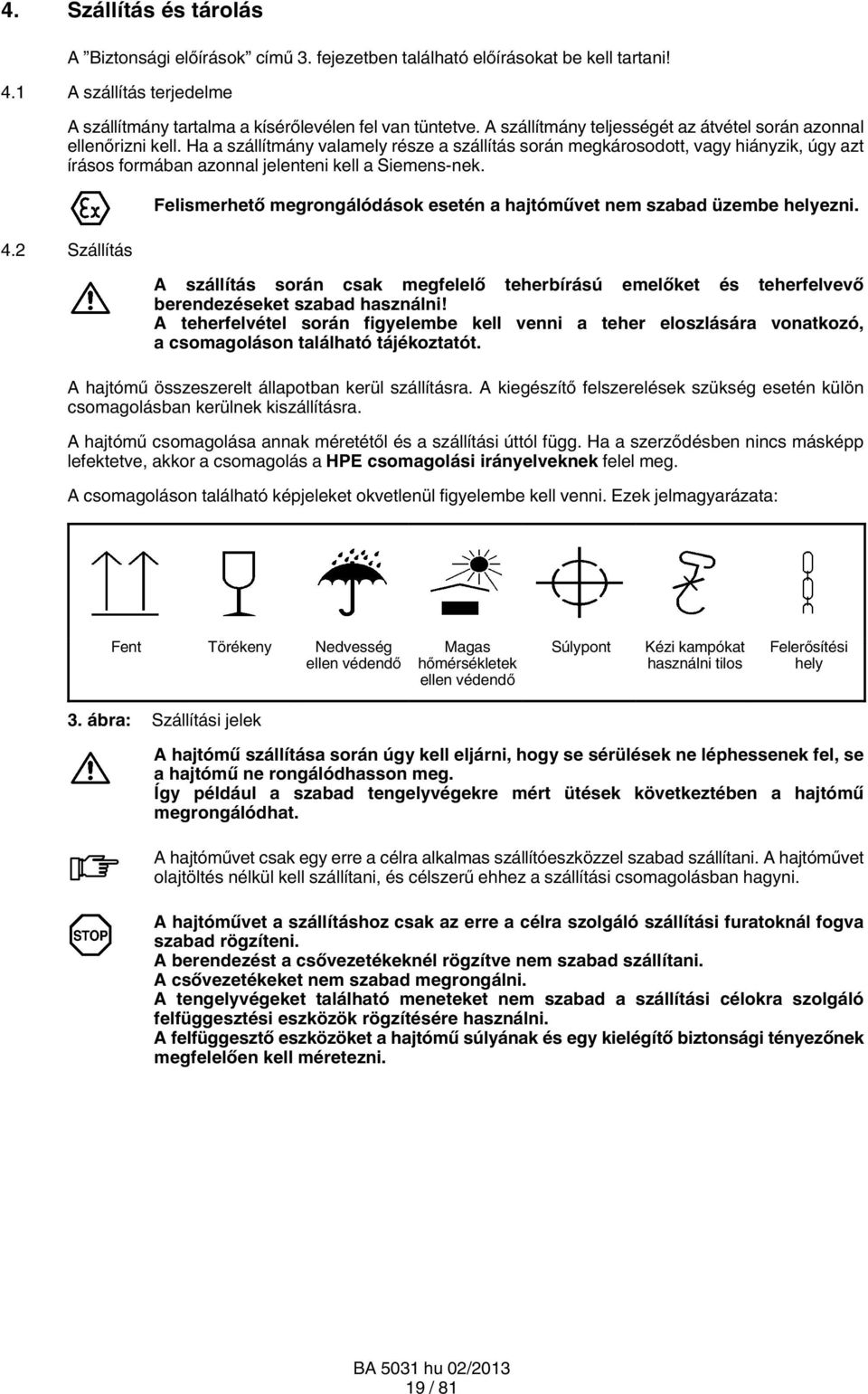 Ha a szállítmány valamely része a szállítás során megkárosodott, vagy hiányzik, úgy azt írásos formában azonnal jelenteni kell a Siemens nek. 4.