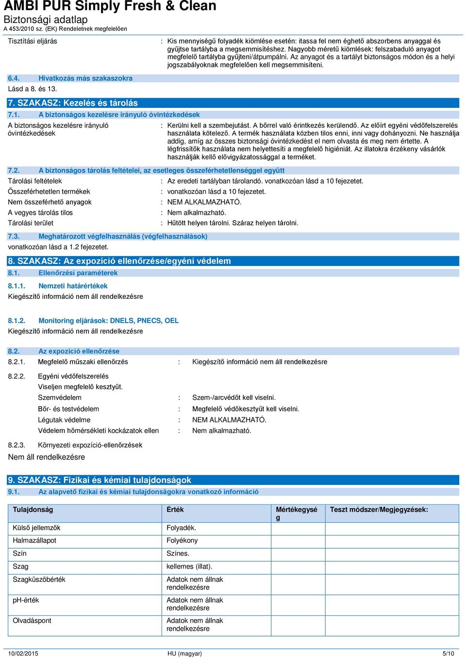 Hivatkozás más szakaszokra Lásd a 8. és 13. 7. SZAKASZ: Kezelés és tárolás 7.1. A biztonságos kezelésre irányuló óvintézkedések A biztonságos kezelésre irányuló óvintézkedések : Kerülni kell a szembejutást.