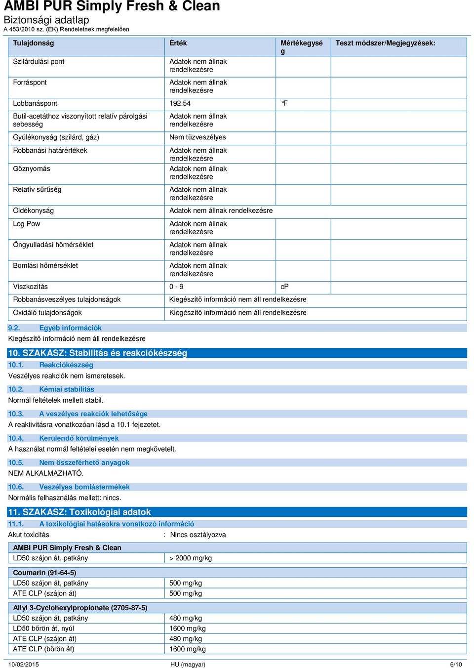 hőmérséklet Nem tűzveszélyes Viszkozitás 0-9 cp Robbanásveszélyes tulajdonságok Oxidáló tulajdonságok 9.2. Egyéb információk 10. SZAKASZ: Stabilitás és reakciókészség 10.1. Reakciókészség Veszélyes reakciók nem ismeretesek.