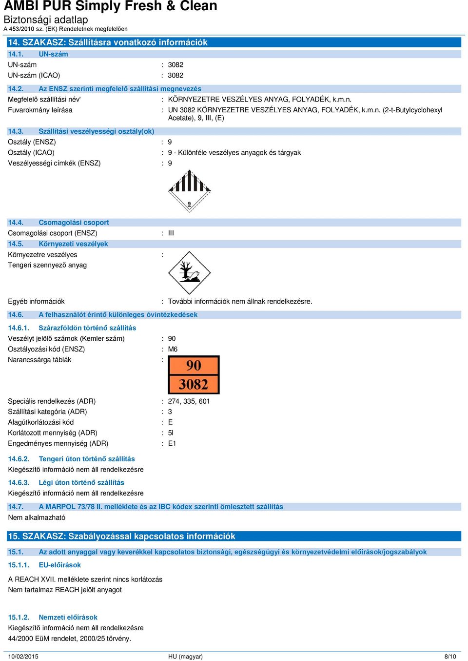 : UN 3082 KÖRNYEZETRE VESZÉLYES ANYAG, FOLYADÉK, k.m.n. (2-t-Butylcyclohexyl Acetate), 9, III, (E) : 9 - Különféle veszélyes anyagok és tárgyak 14.4. Csomagolási csoport Csomagolási csoport (ENSZ) 14.