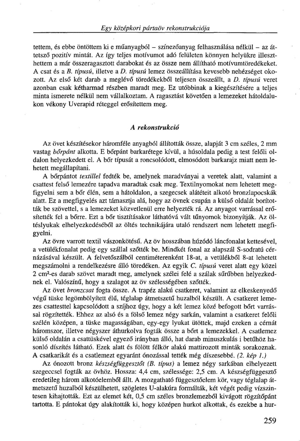 típusú lemez összeállítása kevesebb nehézséget okozott. Az első két darab a meglévő töredékekből teljesen összeállt, a D. típusú veret azonban csak kétharmad részben maradt meg.