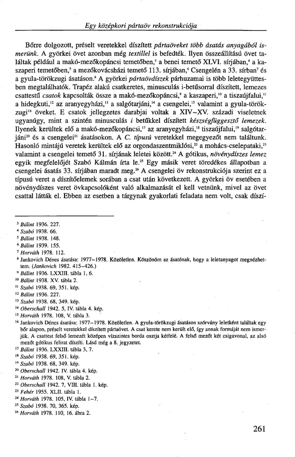 sírban 7 és a gyula-törökzugi ásatáson. 8 A györkei pártaövdíszek párhuzamai is több leletegyüttesben megtalálhatók.