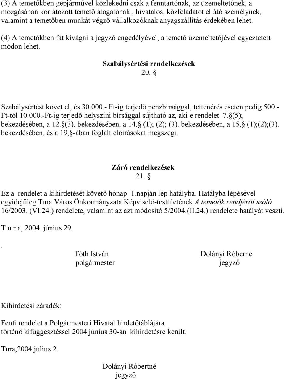 Szabálysértést követ el, és 30.000.- Ft-ig terjed pénzbírsággal, tettenérés esetén pedig 500.- Ft-tól 10.000.-Ft-ig terjed helyszíni bírsággal sújtható az, aki e rendelet 7. (5); bekezdésében, a 12.