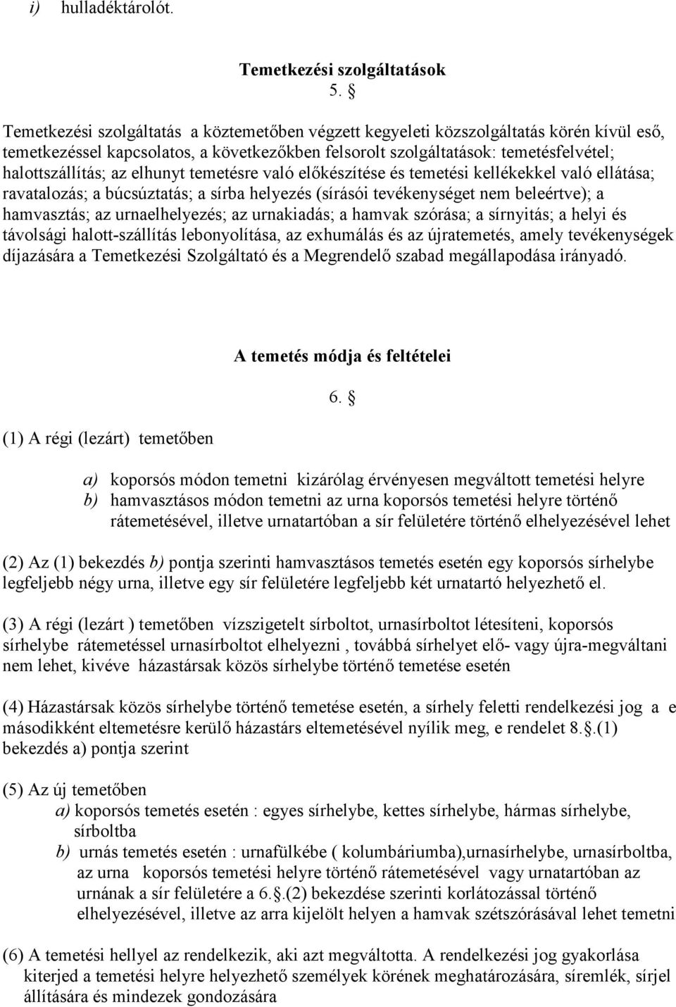 elhunyt temetésre való elkészítése és temetési kellékekkel való ellátása; ravatalozás; a búcsúztatás; a sírba helyezés (sírásói tevékenységet nem beleértve); a hamvasztás; az urnaelhelyezés; az