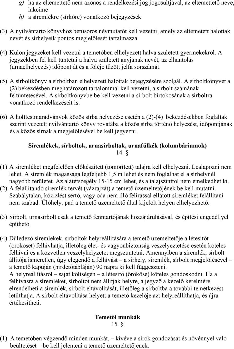 (4) Külön jegyzéket kell vezetni a temetben elhelyezett halva született gyermekekrl.