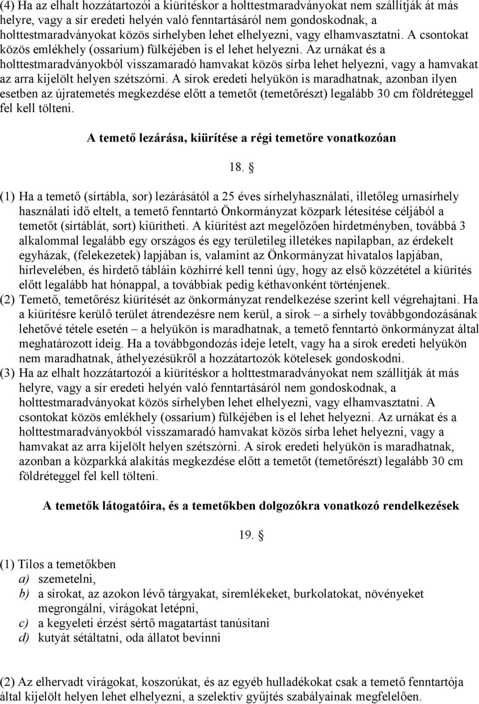 Az urnákat és a holttestmaradványokból visszamaradó hamvakat közös sírba lehet helyezni, vagy a hamvakat az arra kijelölt helyen szétszórni.