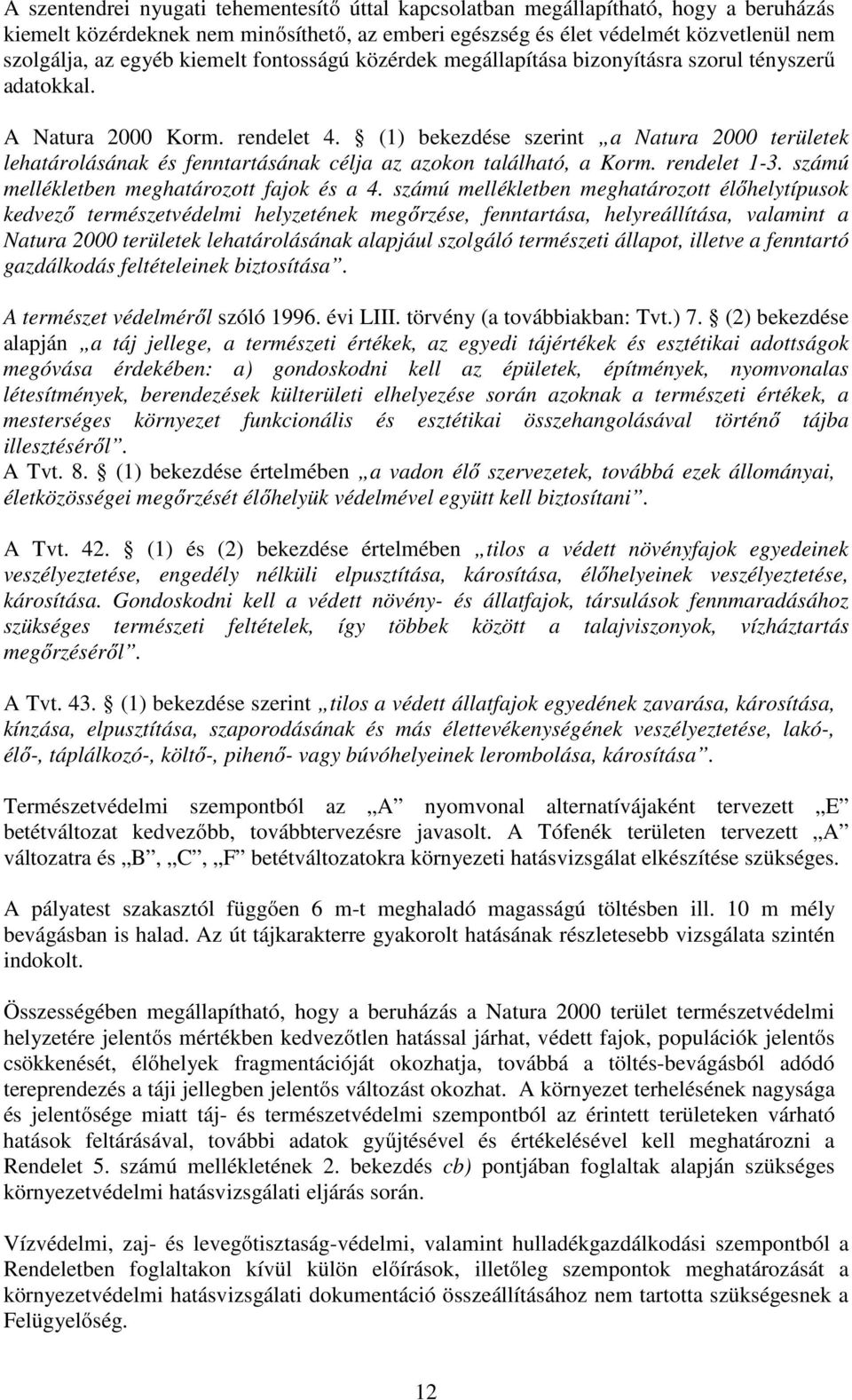 (1) bekezdése szerint a Natura 2000 területek lehatárolásának és fenntartásának célja az azokon található, a Korm. rendelet 1-3. számú mellékletben meghatározott fajok és a 4.