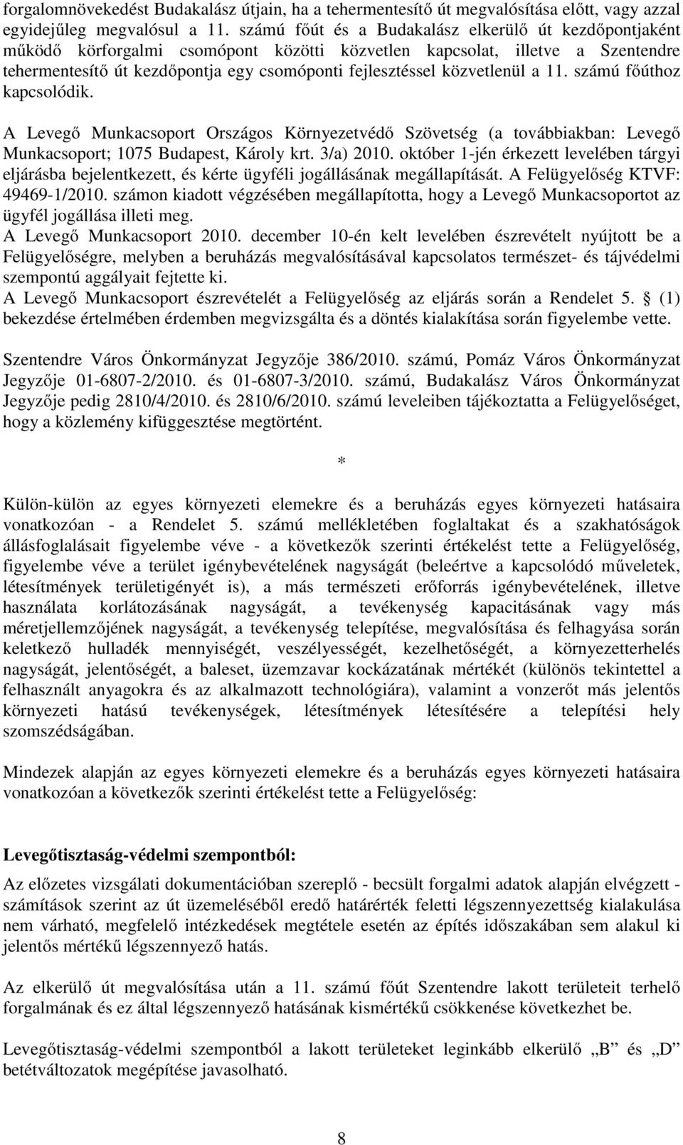 közvetlenül a 11. számú főúthoz kapcsolódik. A Levegő Munkacsoport Országos Környezetvédő Szövetség (a továbbiakban: Levegő Munkacsoport; 1075 Budapest, Károly krt. 3/a) 2010.