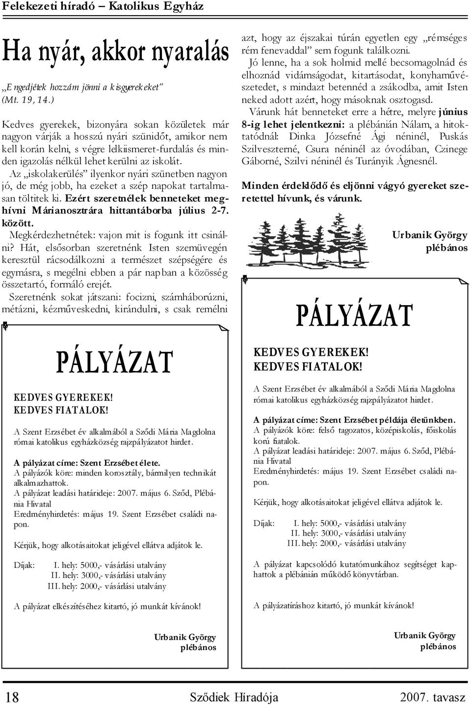 Az iskolakerülés ilyenkor nyári szünetben nagyon jó, de még jobb, ha ezeket a szép napokat tartalmasan töltitek ki. Ezért szeretnélek benneteket meghívni Márianosztrára hittantáborba július 2-7.