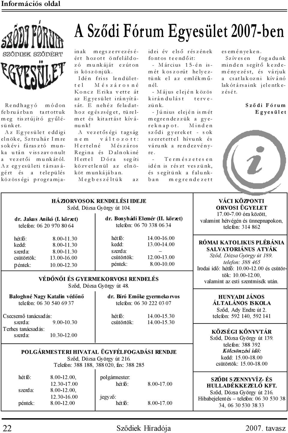 Az eg yesületi társas á- gért és a település közösségi programjainak m egs zerv ezés é- ért hozott önfeláldozó munk áját ezúton is köszönjük.