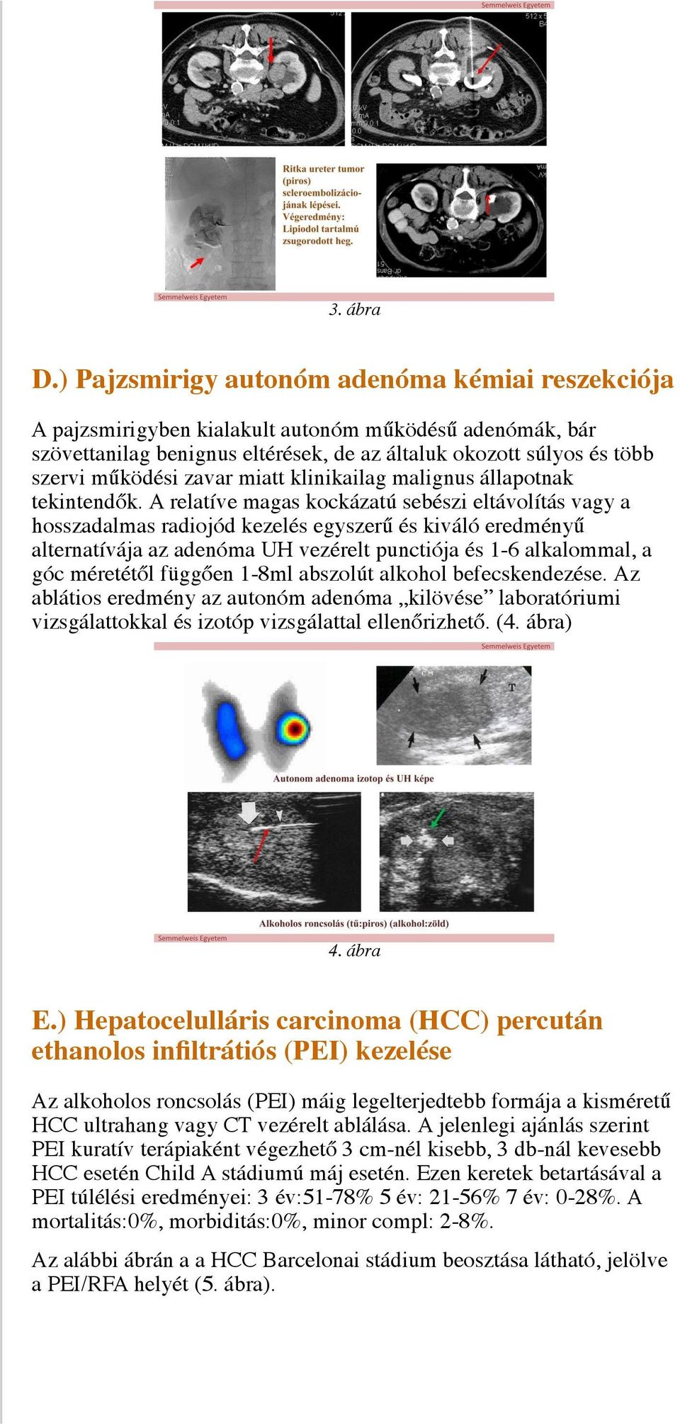 miatt klinikailag malignus állapotnak tekintendők.