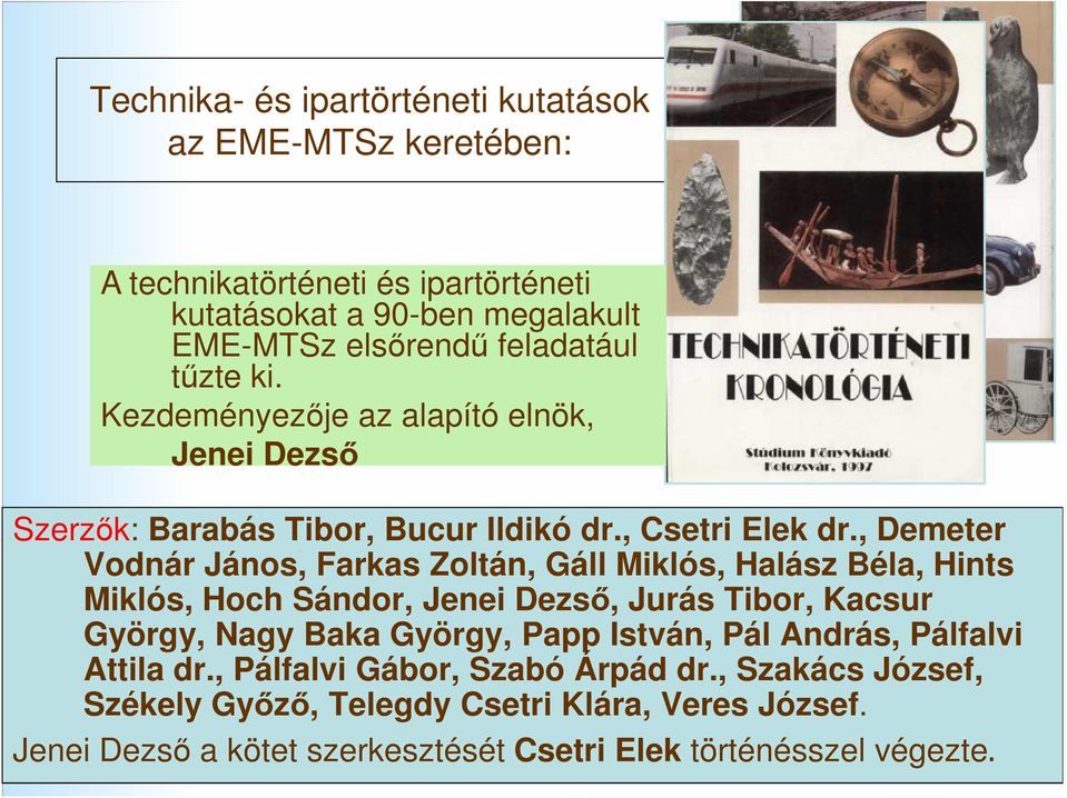 , Demeter Vodnár János, Farkas Zoltán, Gáll Miklós, Halász Béla, Hints Miklós, Hoch Sándor, Jenei Dezső, Jurás Tibor, Kacsur György, Nagy Baka György, Papp