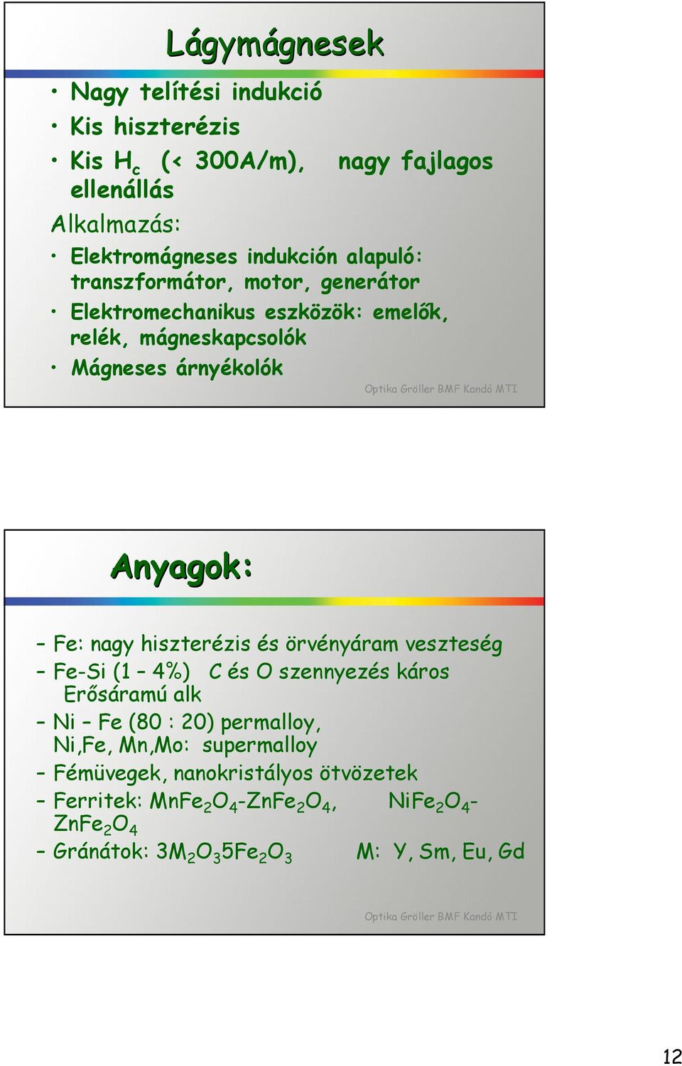 hiszterézis és örvényáram veszteség Fe-Si (1 4%) C és O szennyezés káros Erősáramú alk Ni Fe (80 : 20) permalloy, Ni,Fe, Mn,Mo: supermalloy