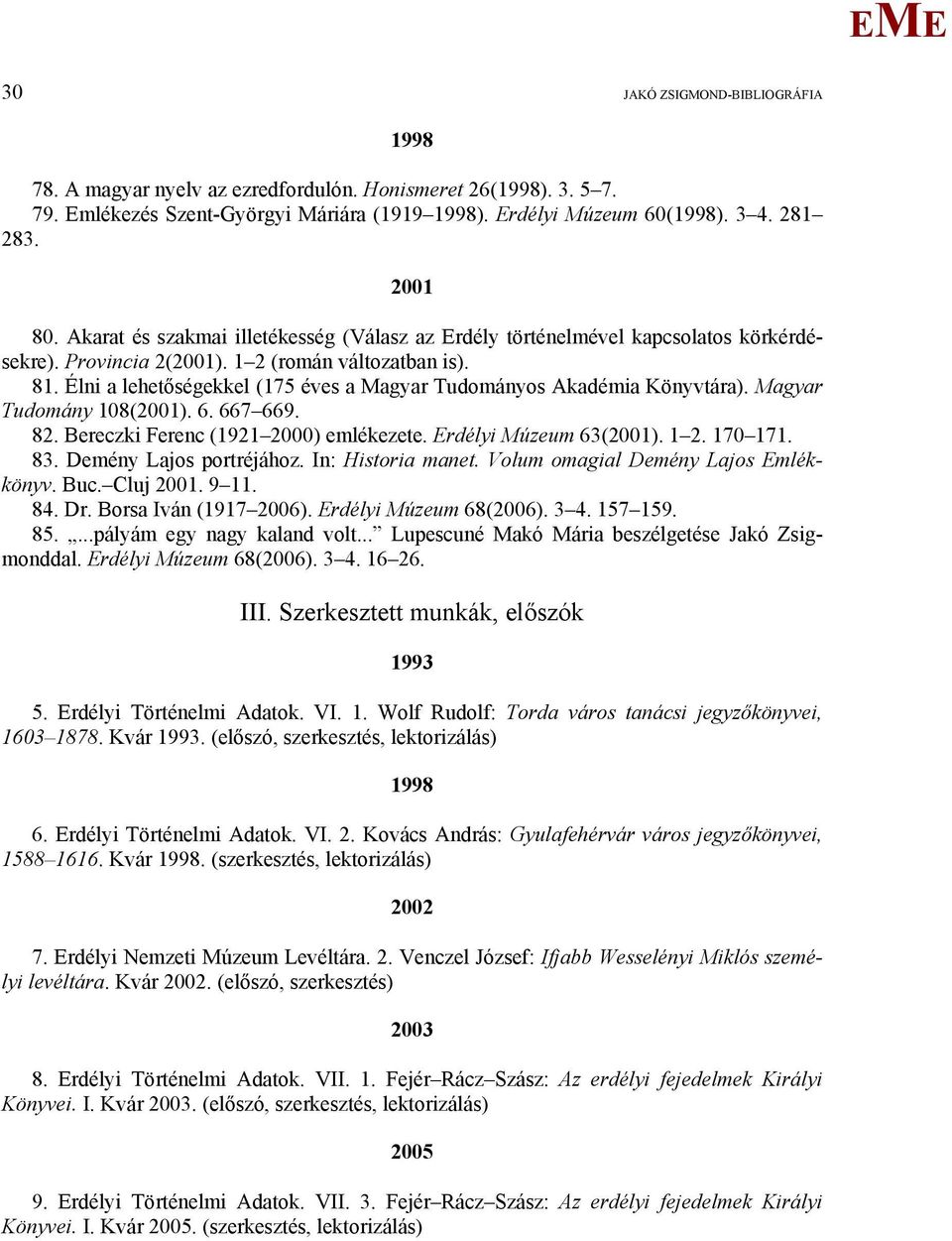 Élni a lehetőségekkel (175 éves a agyar Tudományos Akadémia Könyvtára). agyar Tudomány 108(2001). 6. 667 669. 82. Bereczki Ferenc (1921 2000) emlékezete. rdélyi úzeum 63(2001). 1 2. 170 171. 83.