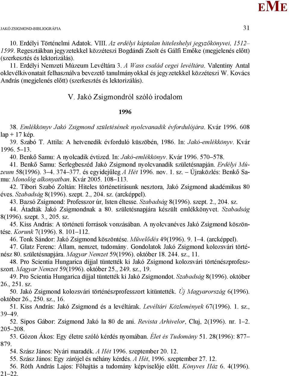Valentiny Antal oklevélkivonatait felhasználva bevezető tanulmányokkal és jegyzetekkel közzéteszi W. Kovács András (megjelenés előtt) (szerkesztés és lektorizálás). V.