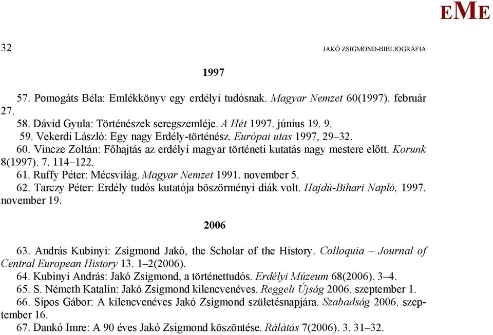 Ruffy Péter: écsvilág. agyar Nemzet 1991. november 5. 62. Tarczy Péter: rdély tudós kutatója böszörményi diák volt. Hajdú-Bihari Napló, 1997. november 19. 2006 63.