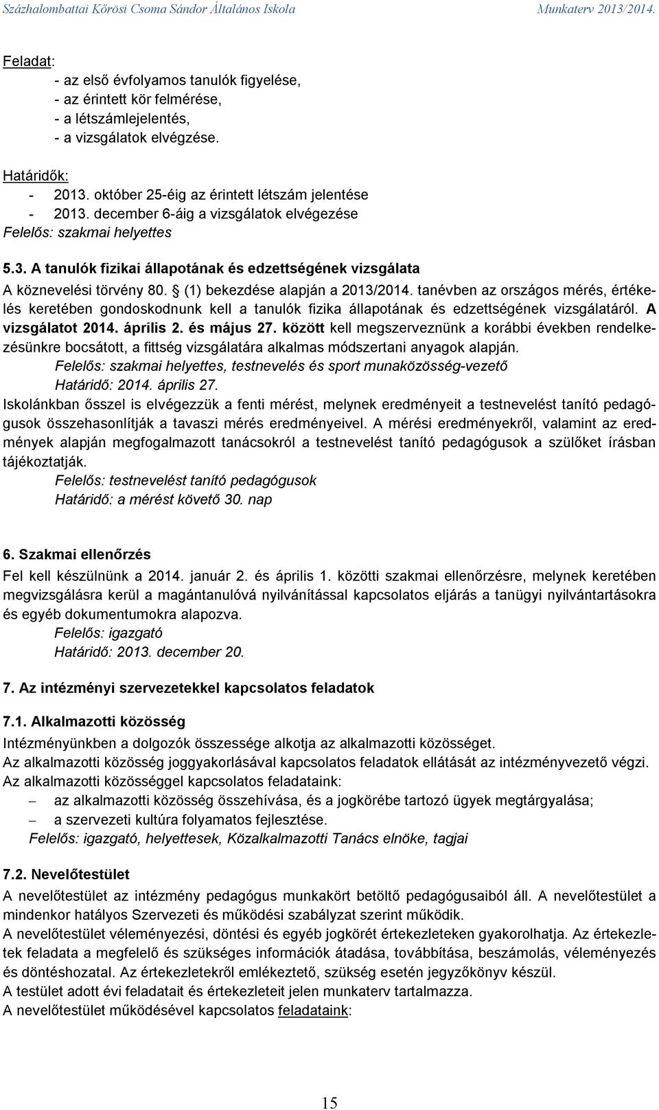 tanévben az országos mérés, értékelés keretében gondoskodnunk kell a tanulók fizika állapotának és edzettségének vizsgálatáról. A vizsgálatot 2014. április 2. és május 27.