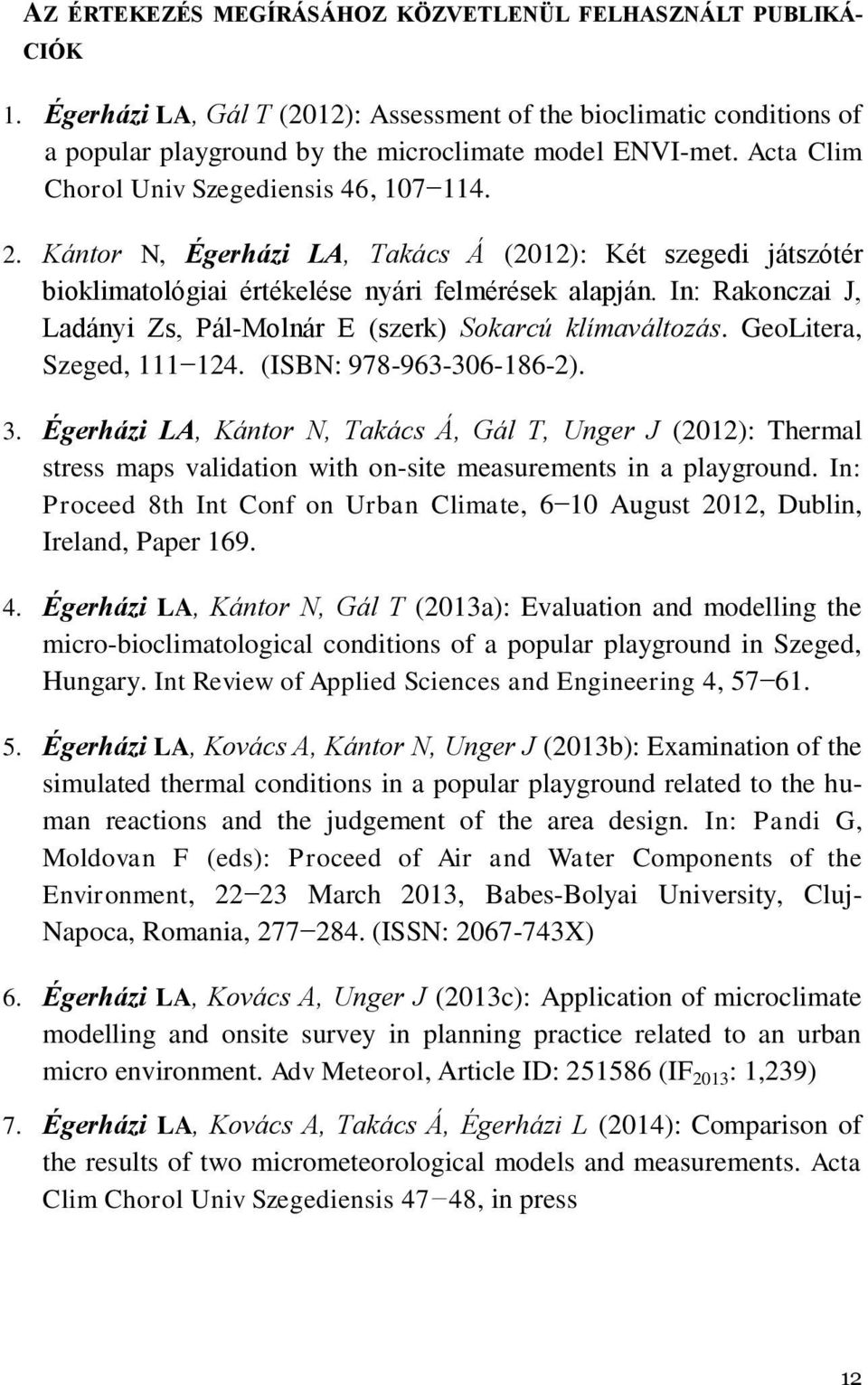 In: Rakonczai J, Ladányi Zs, Pál-Molnár E (szerk) Sokarcú klímaváltozás. GeoLitera, Szeged, 111 124. (ISBN: 978-963-306-186-2). 3.