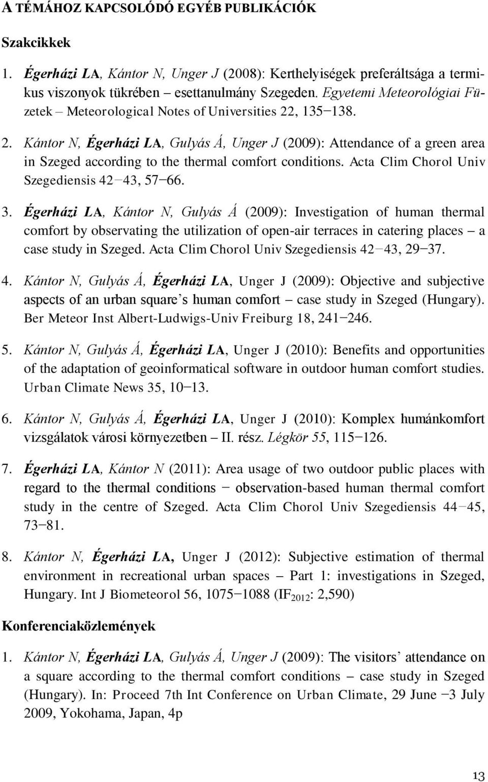 , 135 138. 2. Kántor N, Égerházi LA, Gulyás Á, Unger J (2009): Attendance of a green area in Szeged according to the thermal comfort conditions. Acta Clim Chorol Univ Szegediensis 42 43, 57 66. 3.