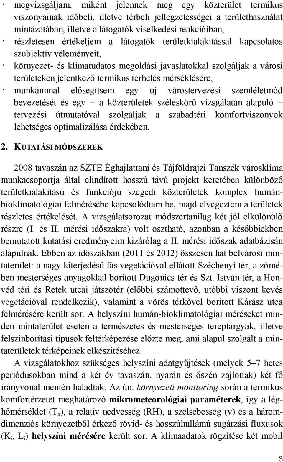 terhelés mérséklésére, munkámmal elősegítsem egy új várostervezési szemléletmód bevezetését és egy a közterületek széleskörű vizsgálatán alapuló tervezési útmutatóval szolgáljak a szabadtéri