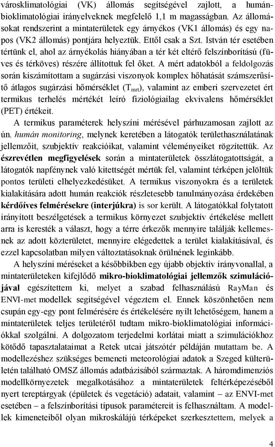 István tér esetében tértünk el, ahol az árnyékolás hiányában a tér két eltérő felszínborítású (füves és térköves) részére állítottuk fel őket.