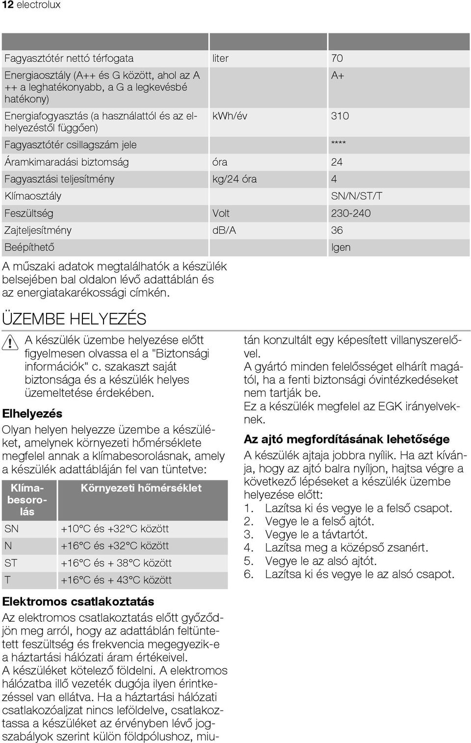 Beépíthető Igen A műszaki adatok megtalálhatók a készülék belsejében bal oldalon lévő adattáblán és az energiatakarékossági címkén.