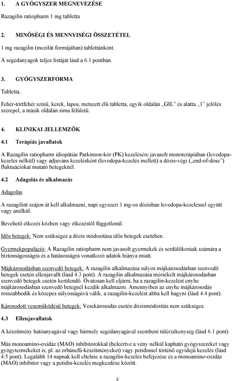 1 Terápiás javallatok A Razagilin ratiopharm idiopátiás Parkinson-kór (PK) kezelésére javasolt monoterápiában (levodopakezelés nélkül) vagy adjuváns kezelésként (levodopa-kezelés mellett) a